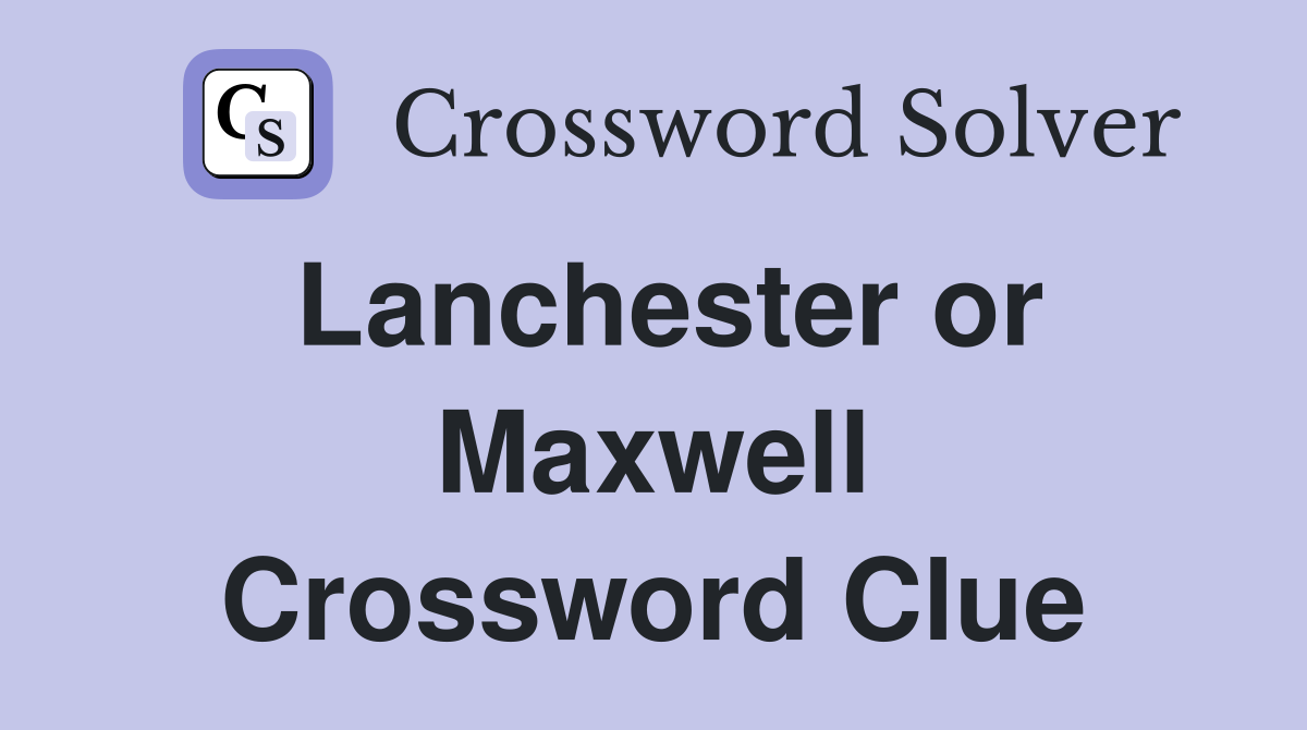 Lanchester or Maxwell Crossword Clue