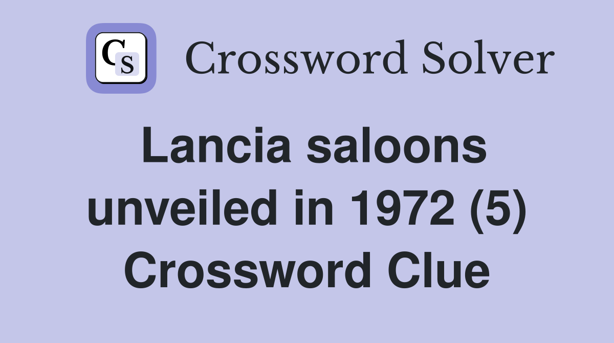 Lancia saloons unveiled in 1972 (5) Crossword Clue