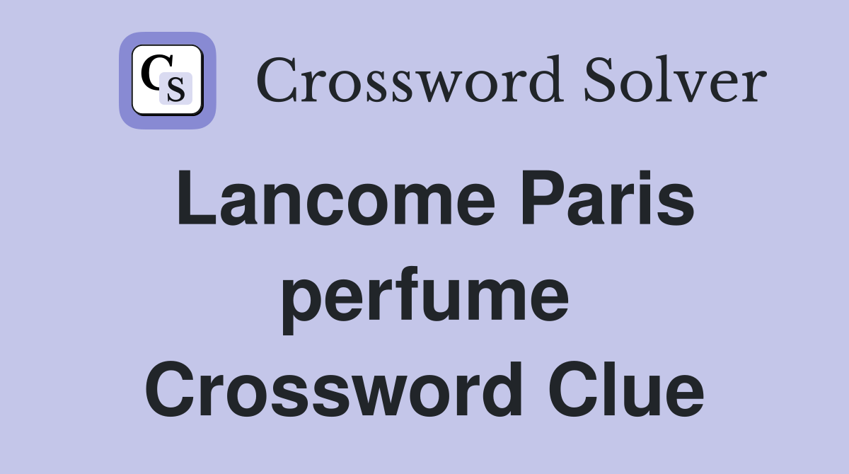Lancome Paris perfume Crossword Clue