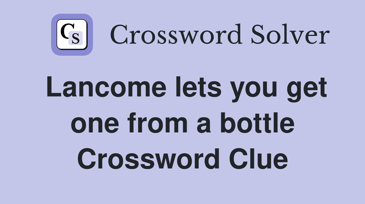 Lancome lets you get one from a bottle Crossword Clue