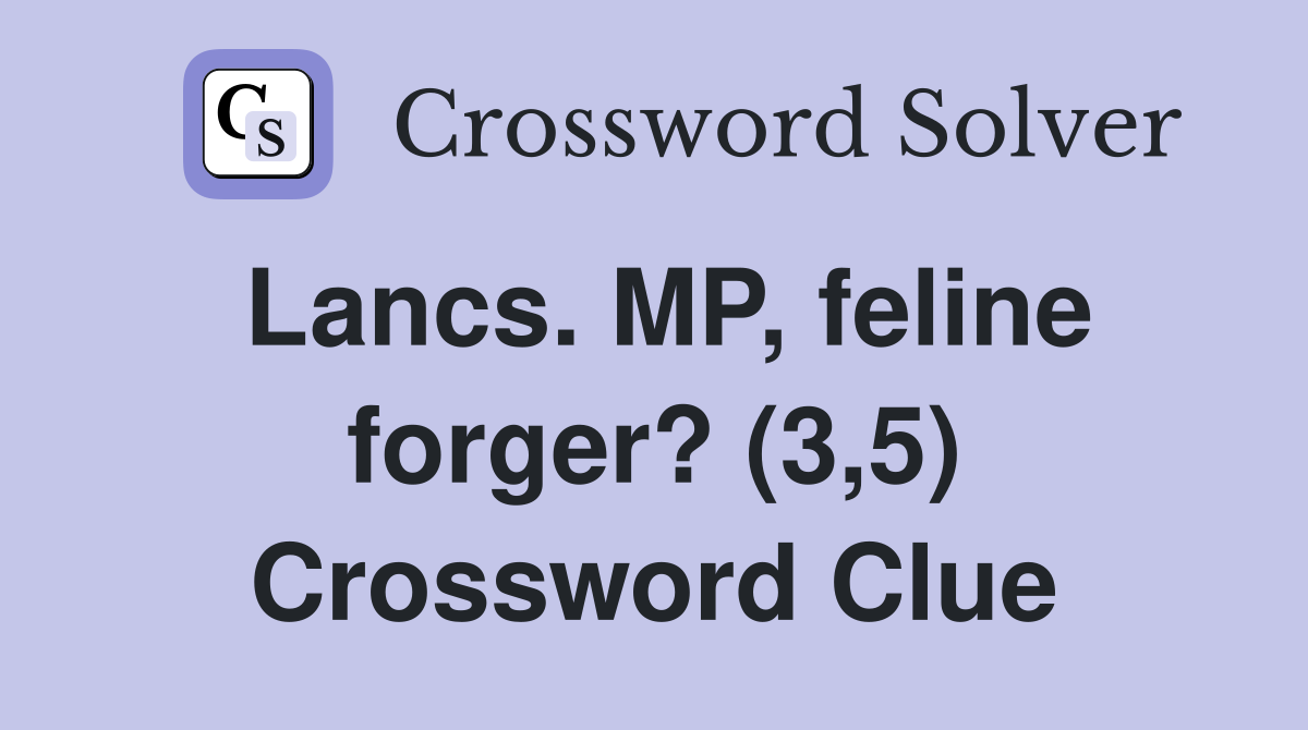 Lancs. MP, feline forger? (3,5) Crossword Clue