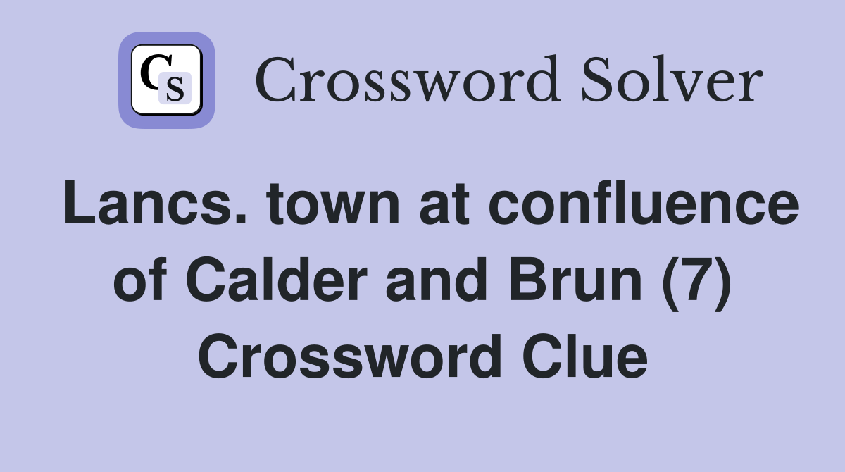 Lancs. town at confluence of Calder and Brun (7) Crossword Clue
