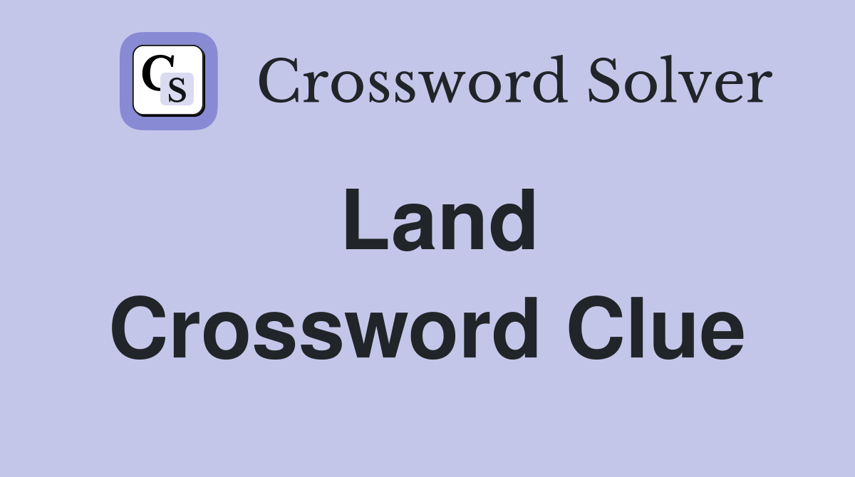 Land Crossword Clue