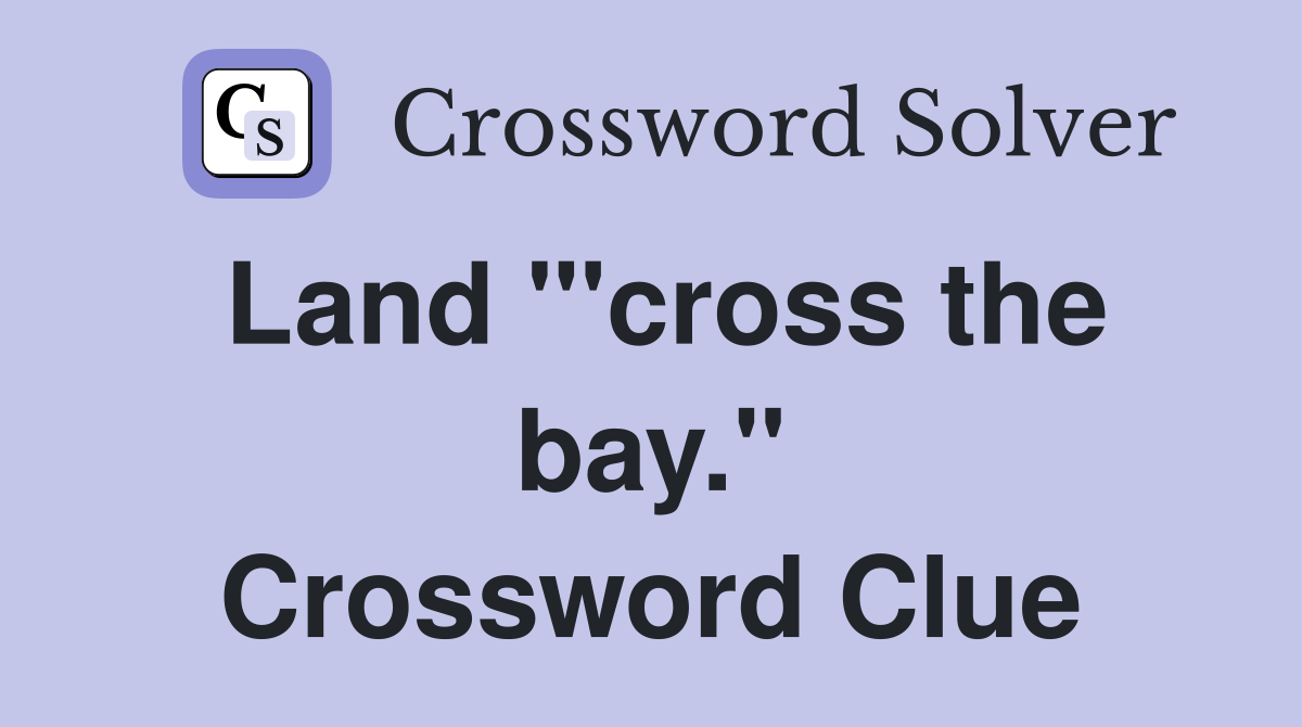 Land "'cross the bay." Crossword Clue
