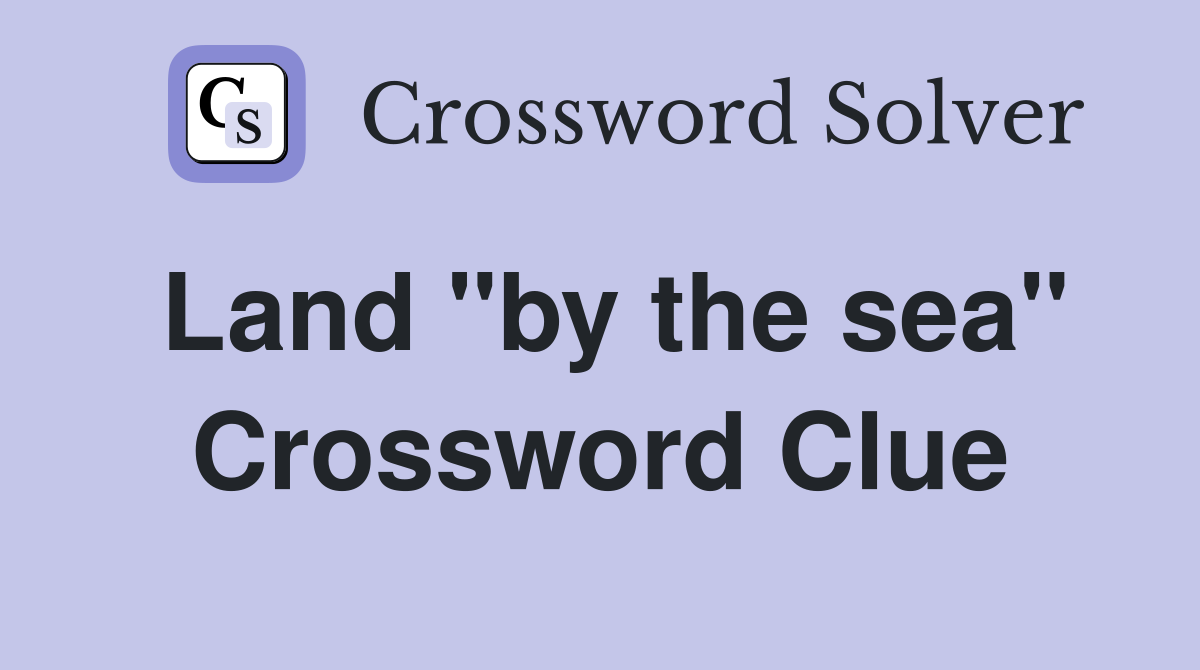 Land "by the sea" Crossword Clue