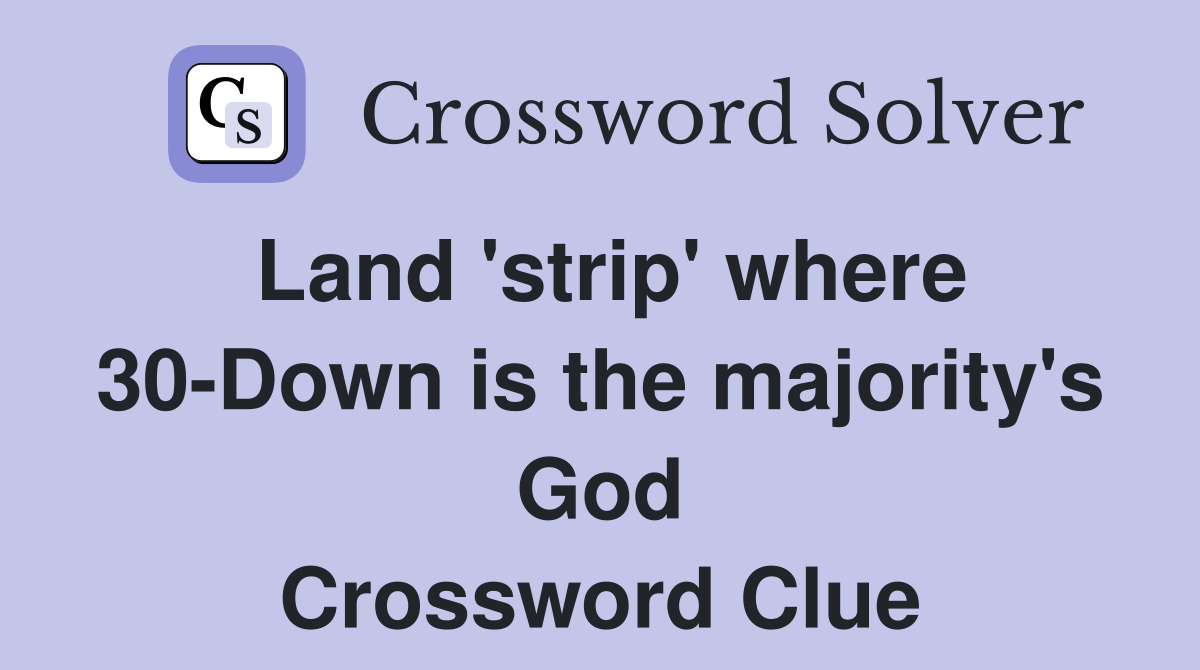 Land 'strip' where 30-Down is the majority's God Crossword Clue