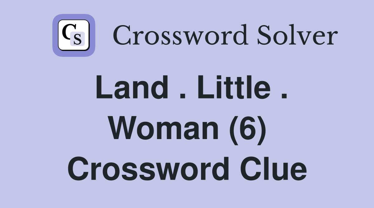 Land . Little . Woman (6) Crossword Clue