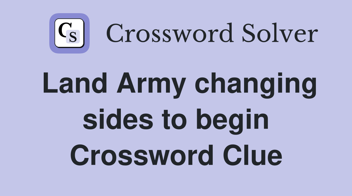Land Army changing sides to begin Crossword Clue