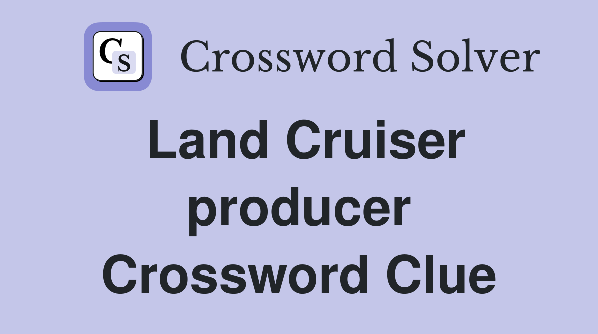 Land Cruiser producer Crossword Clue
