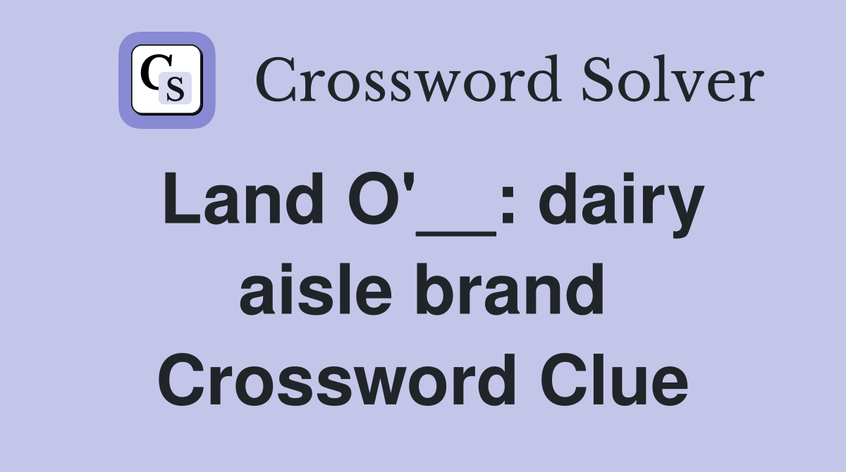 Land O'__: dairy aisle brand Crossword Clue