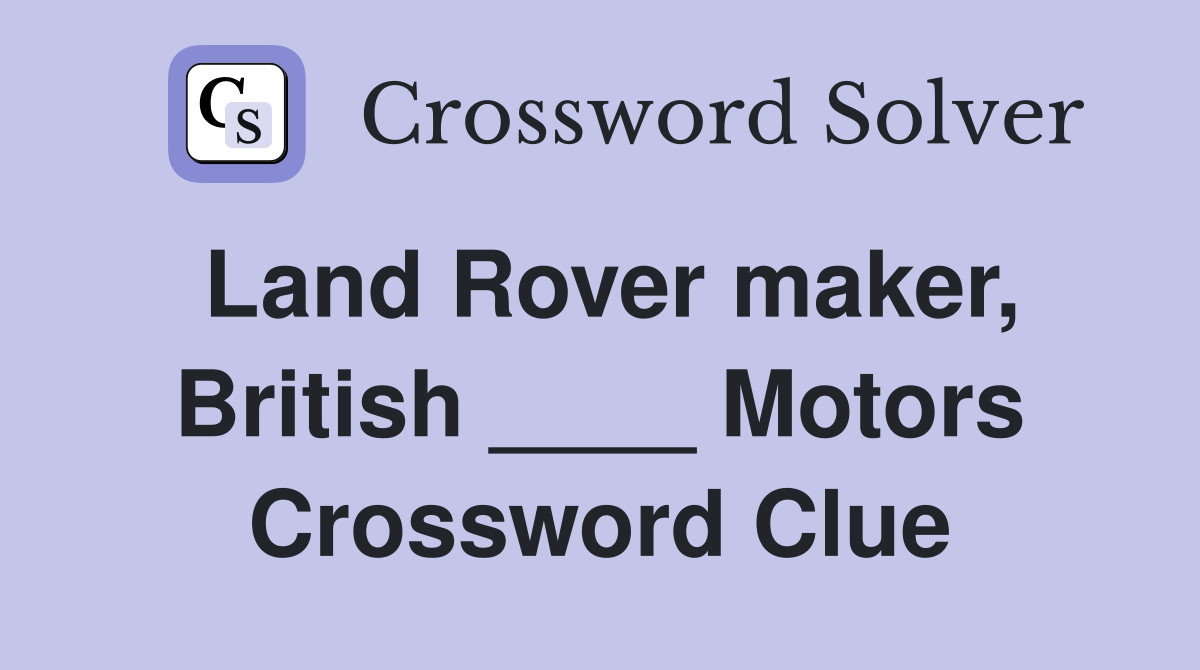 Land Rover maker, British ____ Motors Crossword Clue