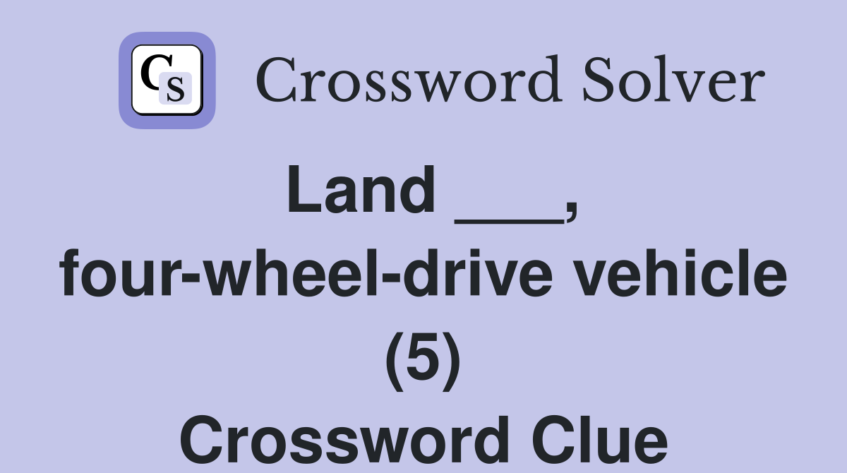 Land ___, four-wheel-drive vehicle (5) Crossword Clue