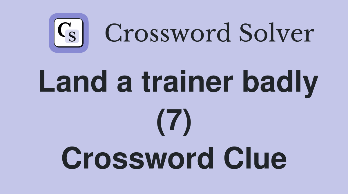 Land a trainer badly (7) Crossword Clue