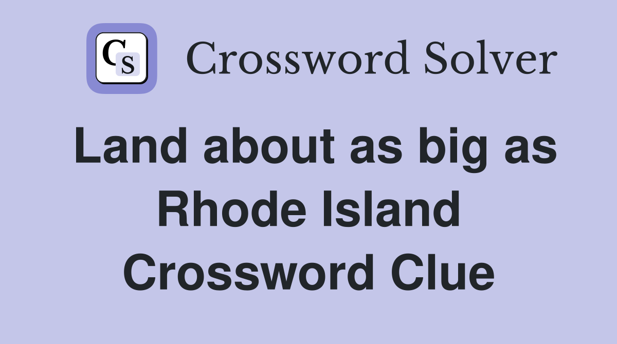 Land about as big as Rhode Island Crossword Clue