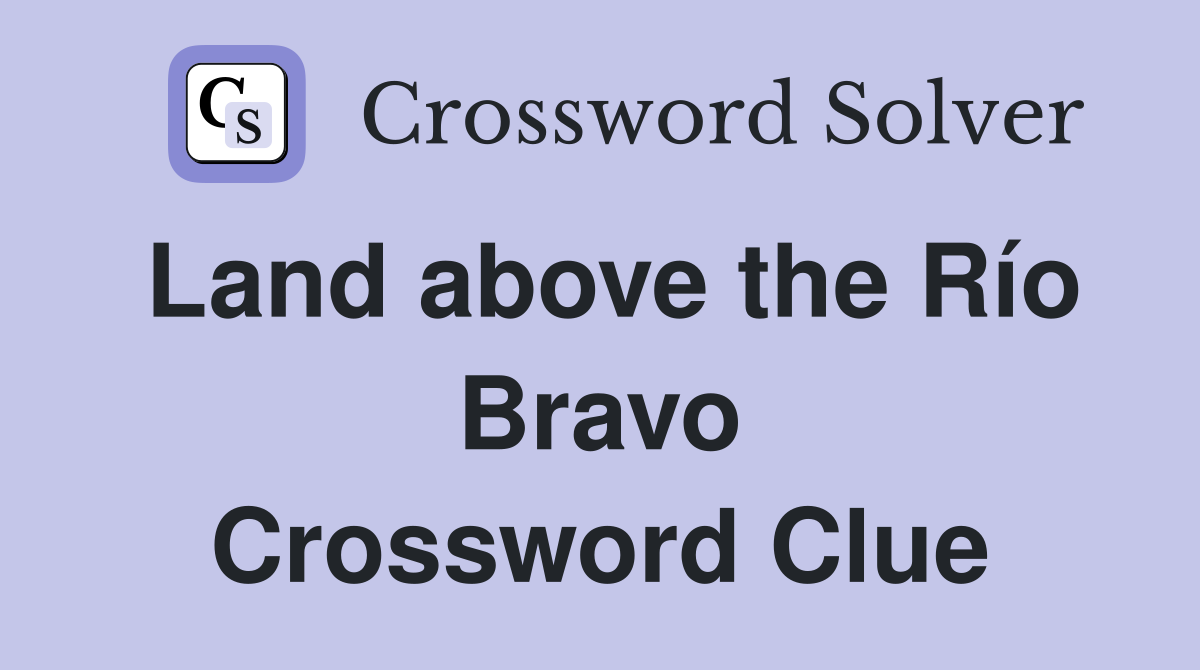 Land above the Río Bravo Crossword Clue