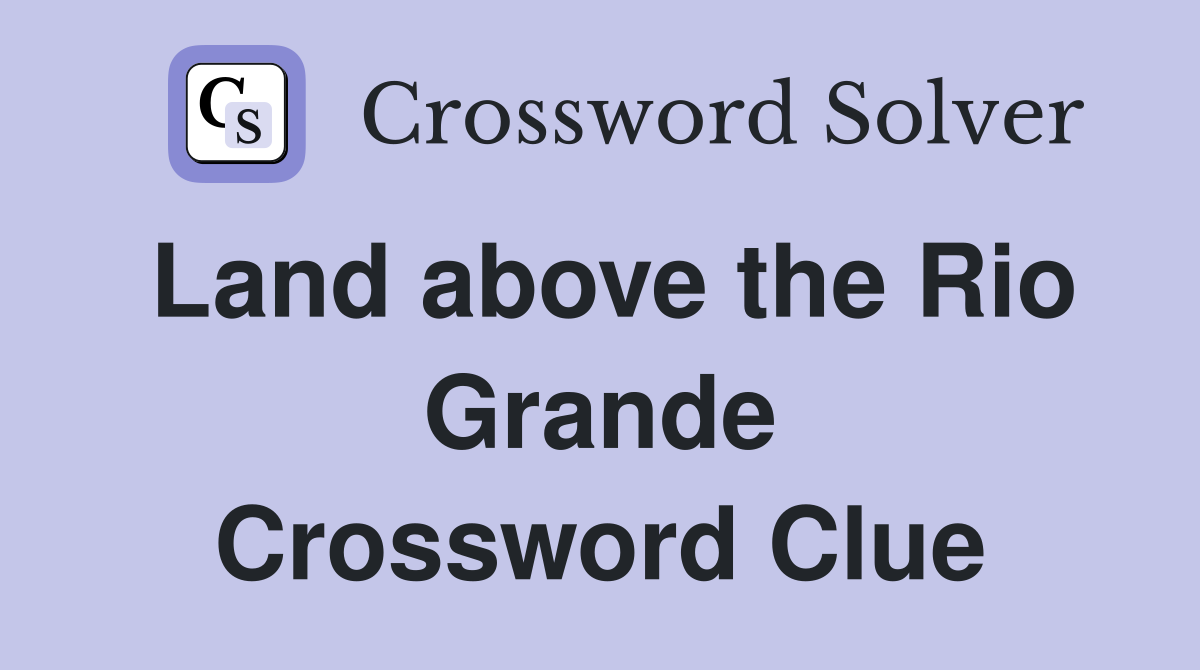 Land above the Rio Grande Crossword Clue