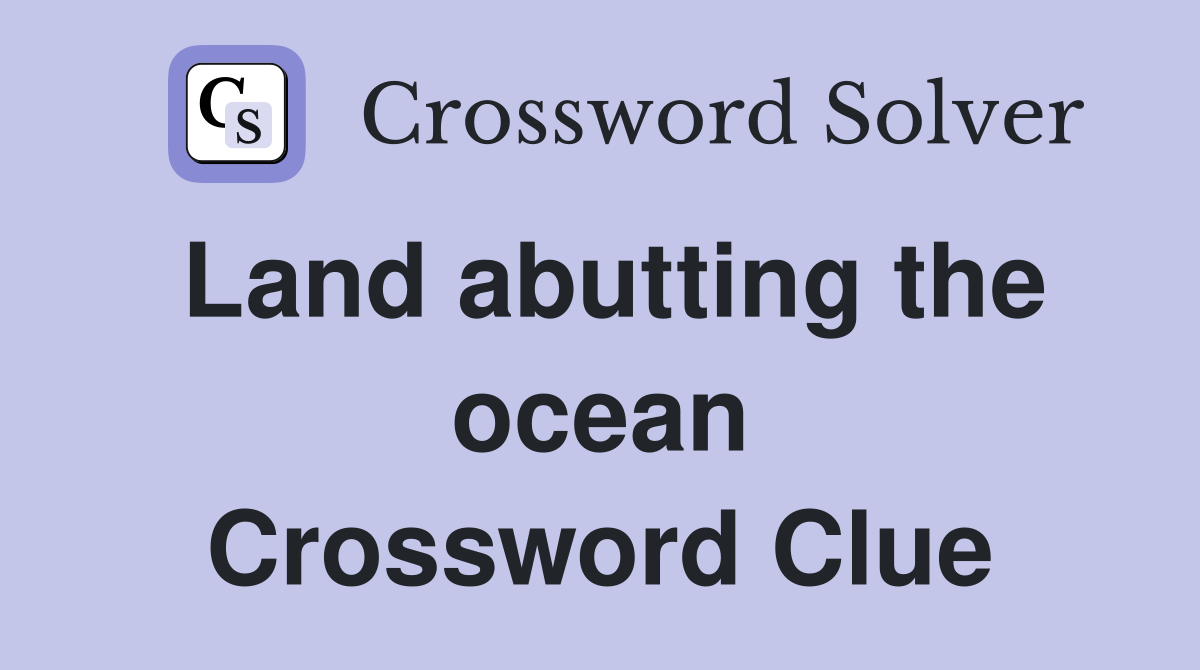 Land abutting the ocean Crossword Clue