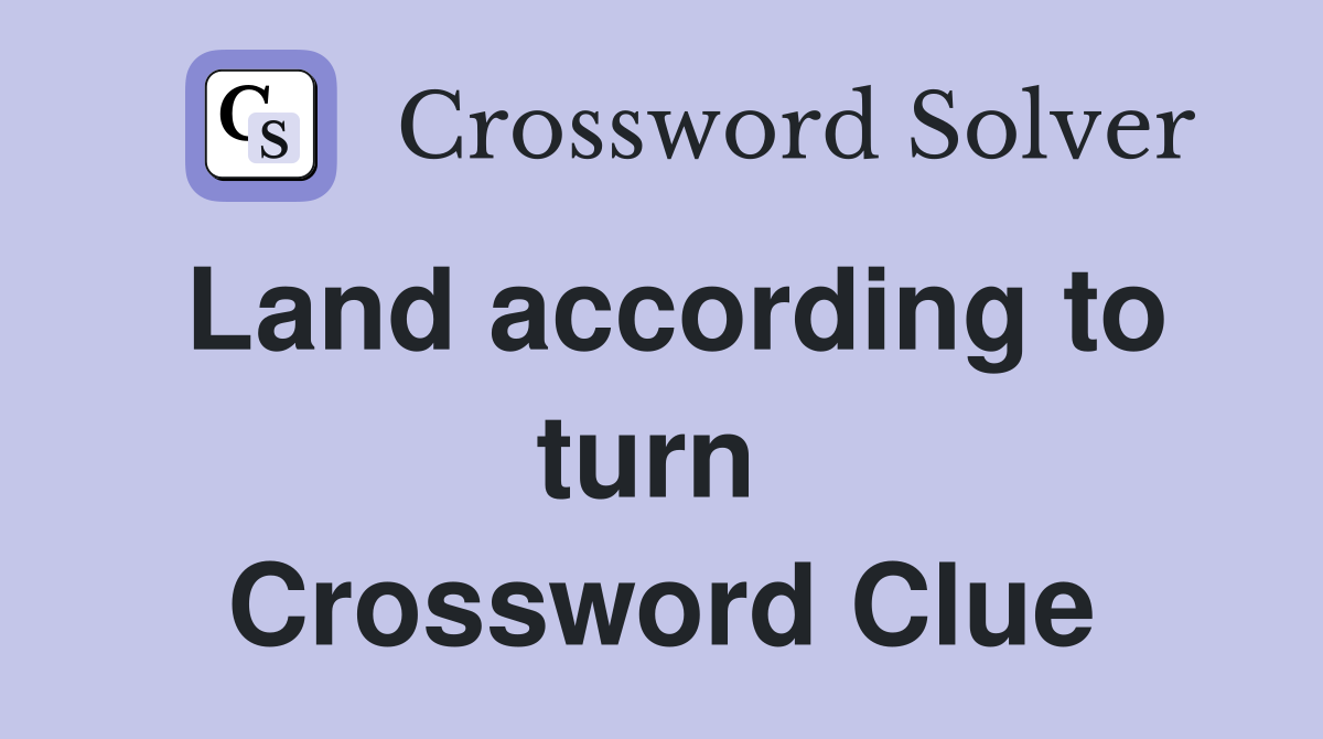 Land according to turn  Crossword Clue
