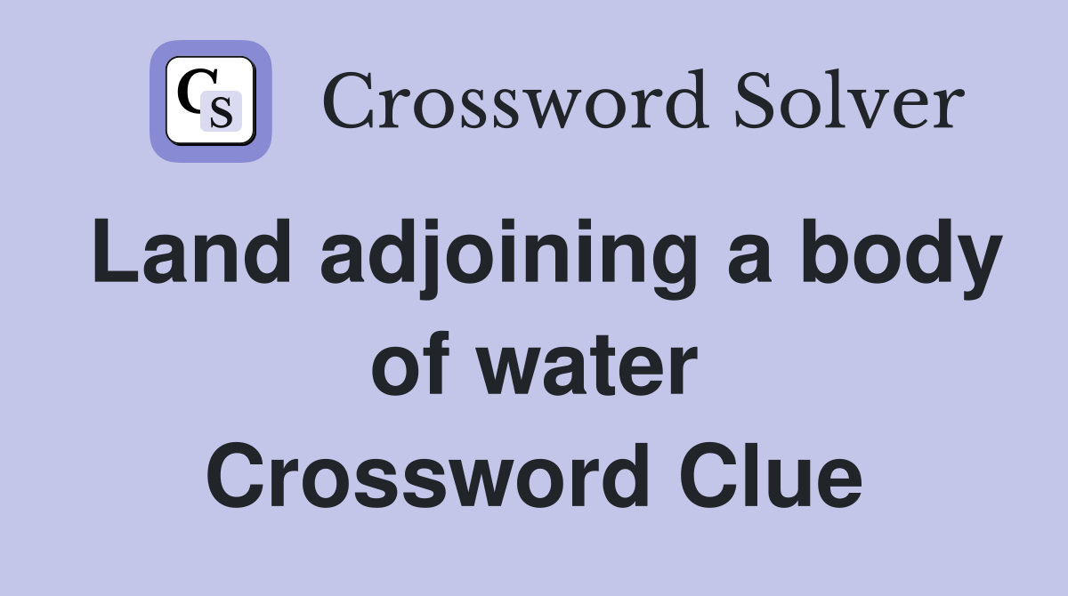 Land adjoining a body of water Crossword Clue