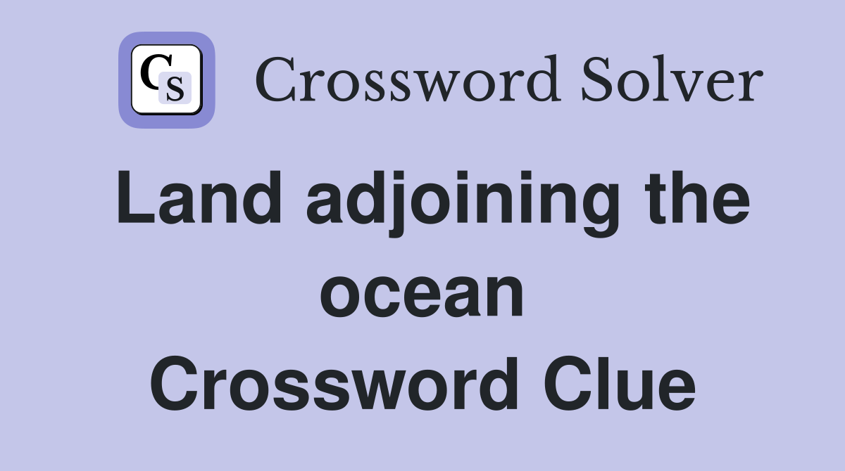 Land adjoining the ocean Crossword Clue