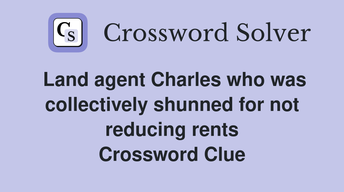 Land agent Charles who was collectively shunned for not reducing rents Crossword Clue