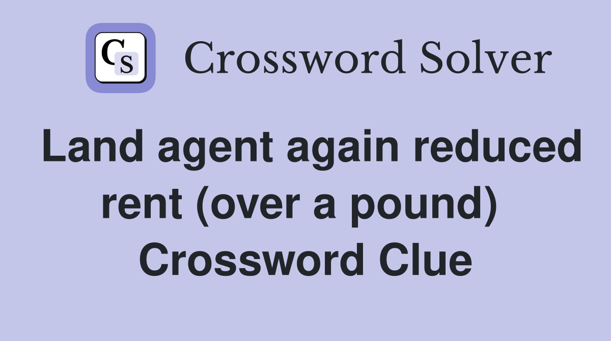 Land agent again reduced rent (over a pound)  Crossword Clue