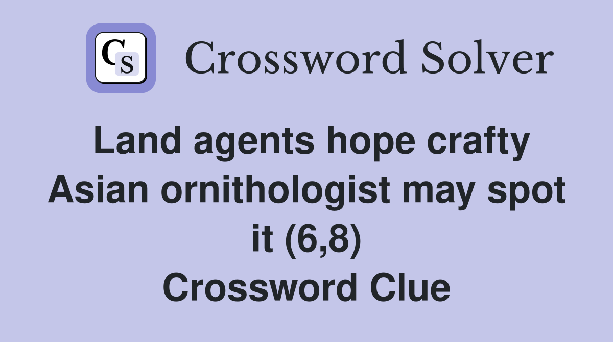 Land agents hope crafty Asian ornithologist may spot it (6,8) Crossword Clue