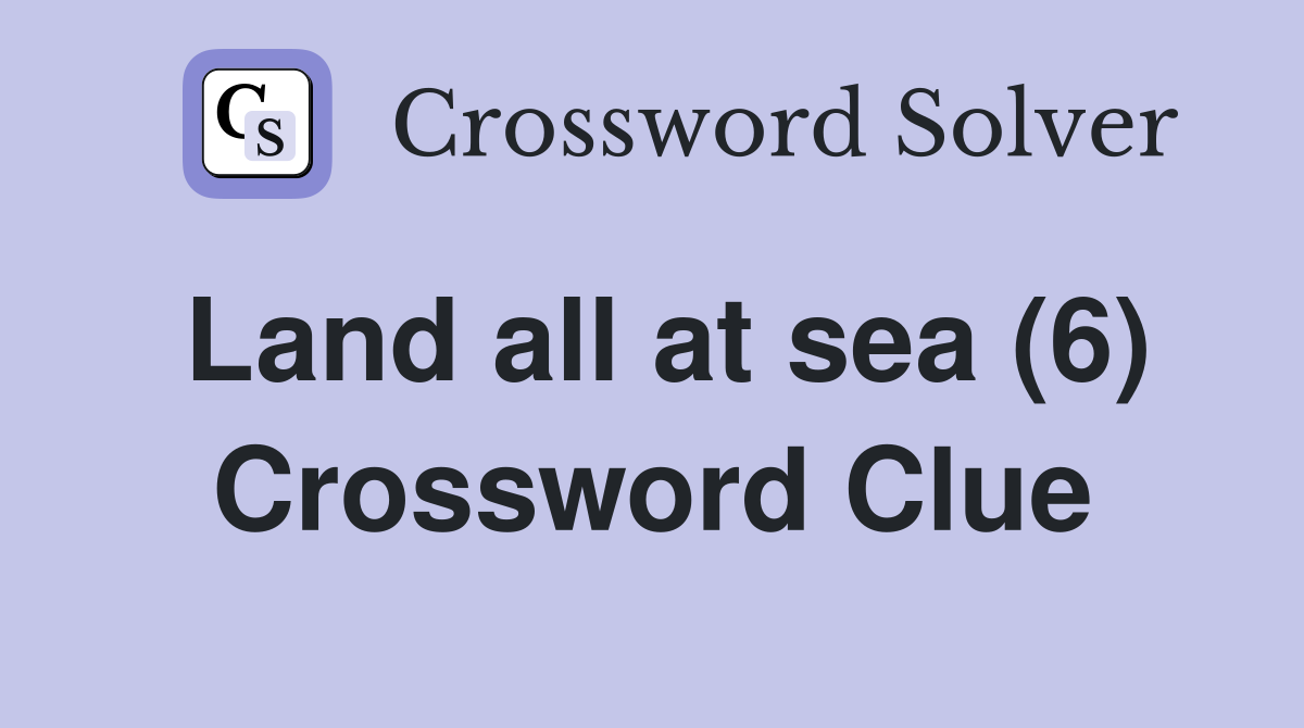Land all at sea (6) Crossword Clue