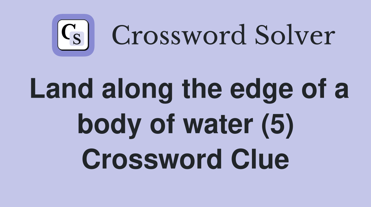 Land along the edge of a body of water (5) Crossword Clue