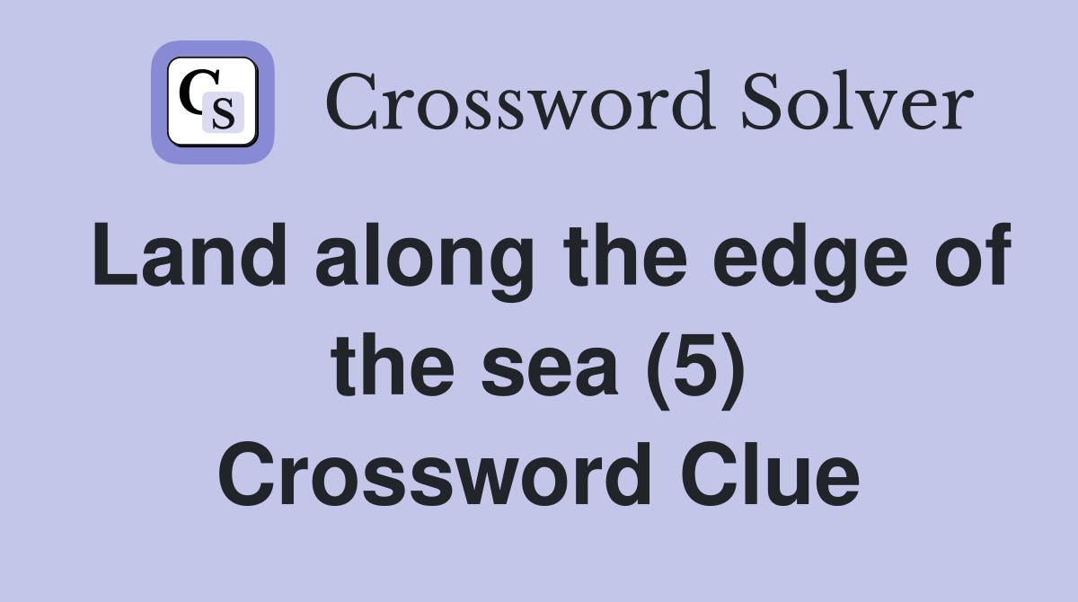 Land along the edge of the sea (5) Crossword Clue