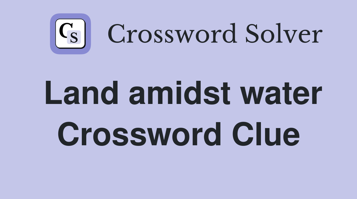 Land amidst water Crossword Clue
