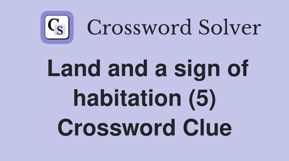 Land and a sign of habitation (5) Crossword Clue