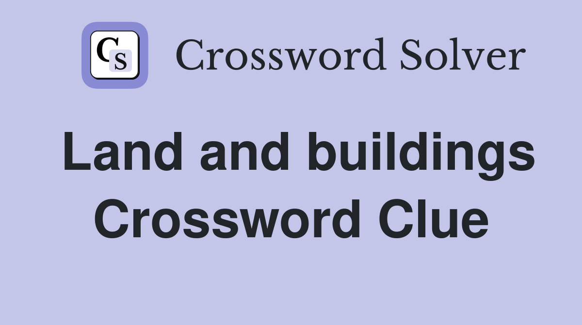 Land and buildings Crossword Clue