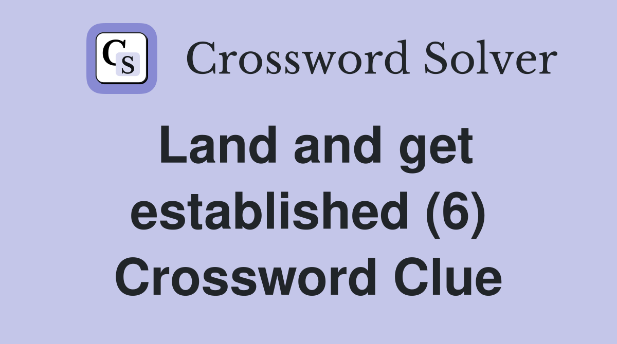 Land and get established (6) Crossword Clue