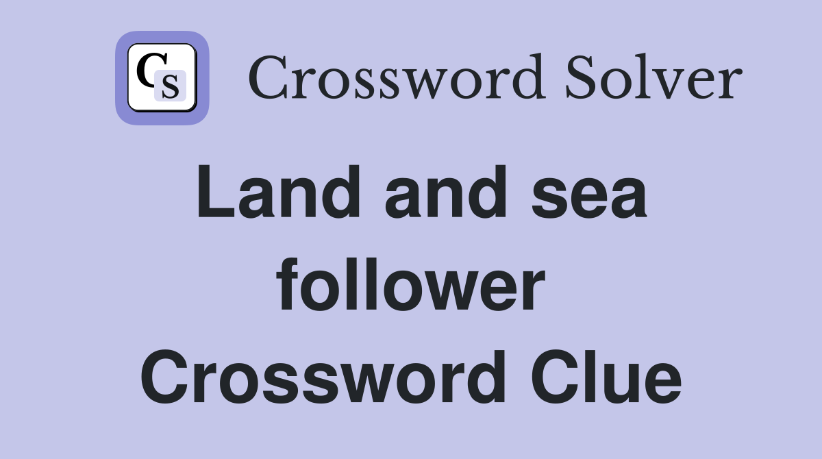 Land and sea follower Crossword Clue