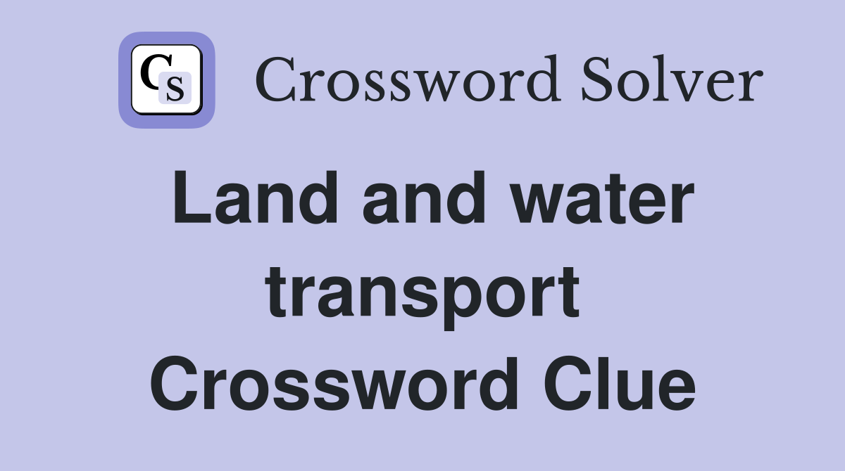 Land and water transport Crossword Clue