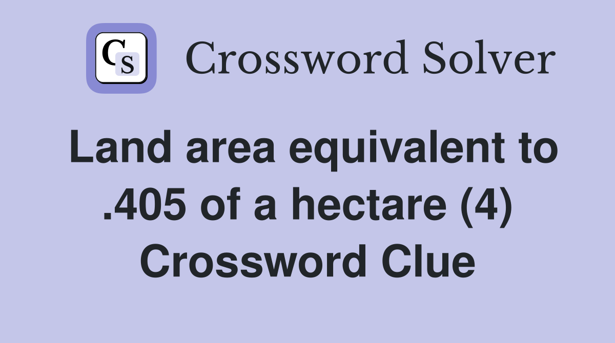 Land area equivalent to .405 of a hectare (4) Crossword Clue