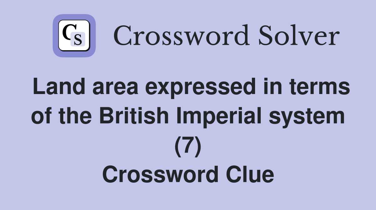 Land area expressed in terms of the British Imperial system (7) Crossword Clue