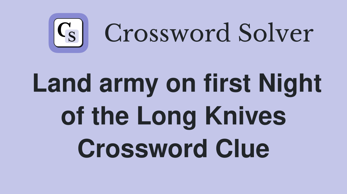 Land army on first Night of the Long Knives Crossword Clue