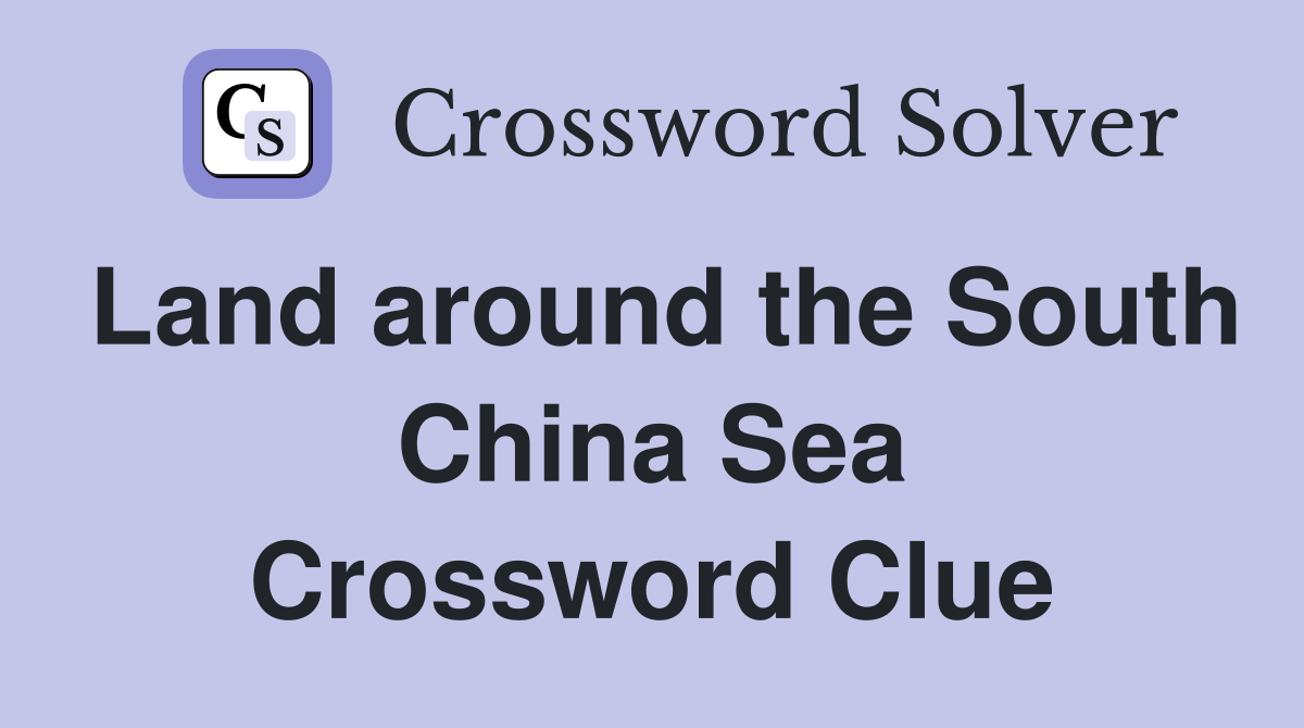Land around the South China Sea Crossword Clue