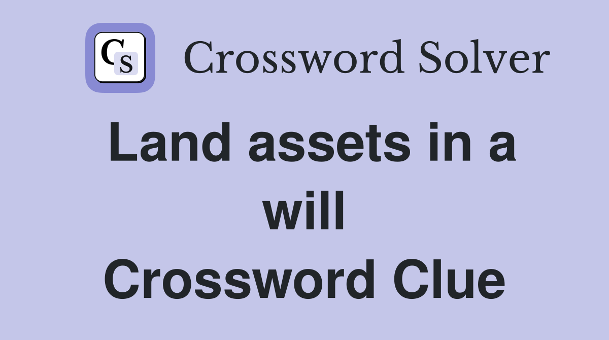 Land assets in a will Crossword Clue