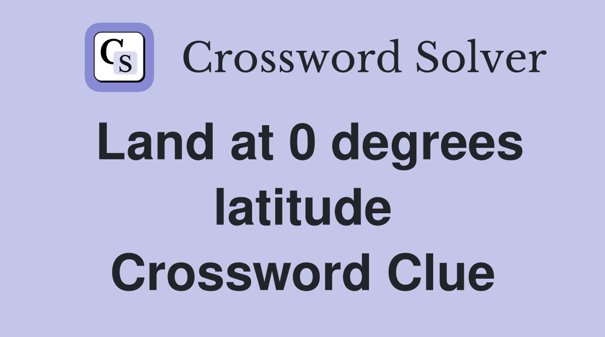 Land at 0 degrees latitude Crossword Clue