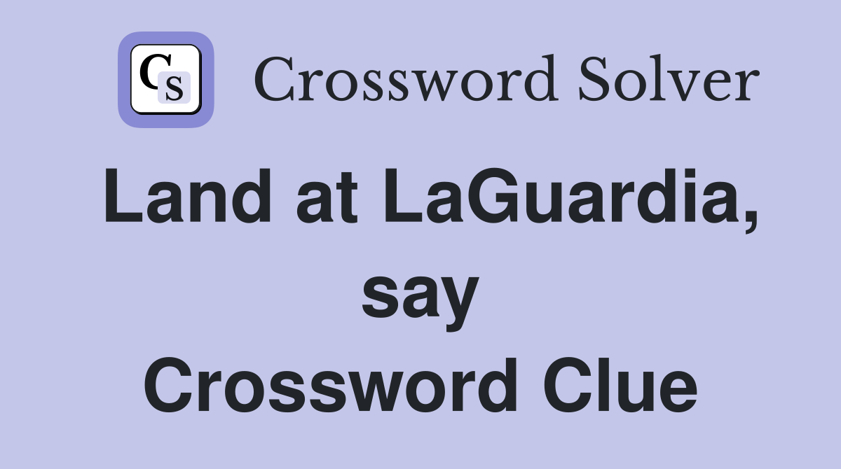 Land at LaGuardia, say Crossword Clue