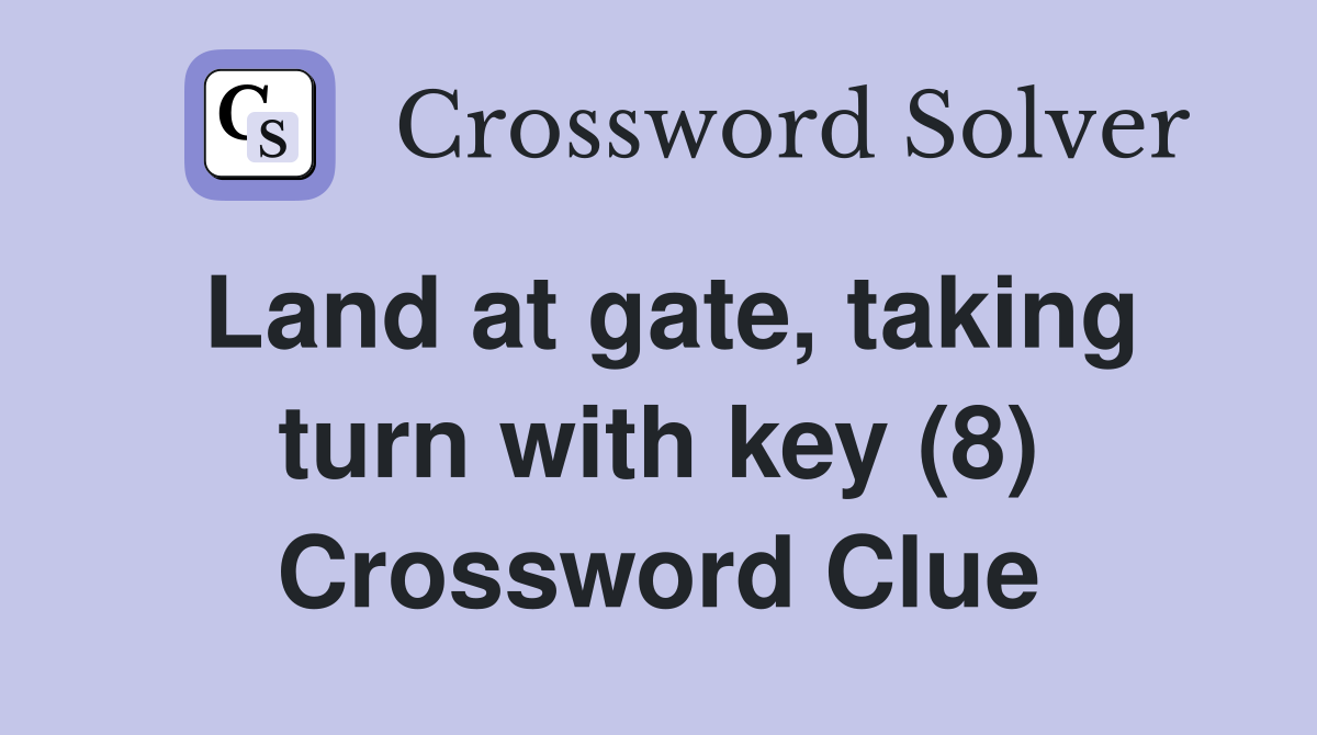 Land at gate, taking turn with key (8) Crossword Clue