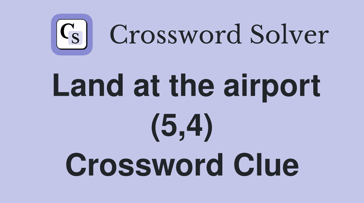 Land at the airport (5,4) Crossword Clue