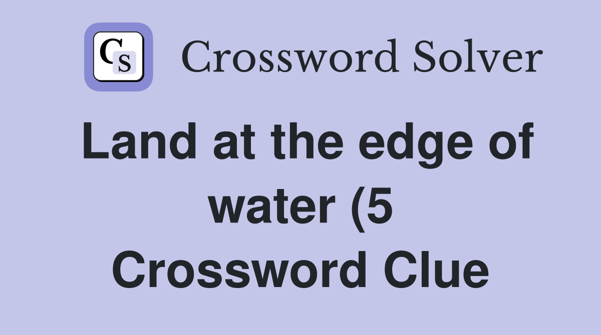 Land at the edge of water (5) Crossword Clue Answers Crossword Solver Land at the edge of water (5) Crossword Clue Answers Crossword Solver