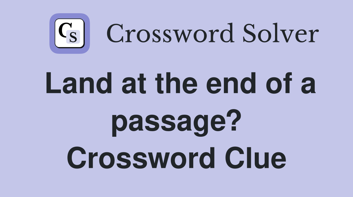 Land at the end of a passage? Crossword Clue