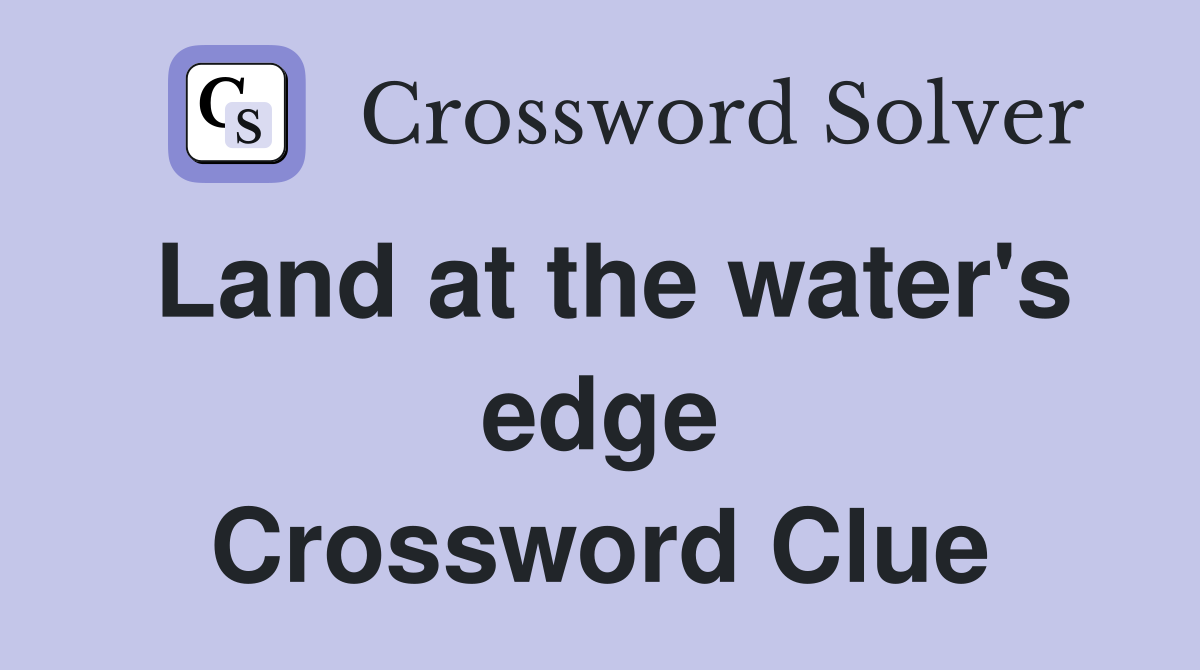Land at the water's edge Crossword Clue