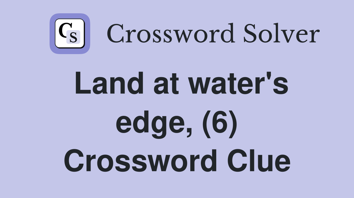 Land at water's edge, (6) Crossword Clue