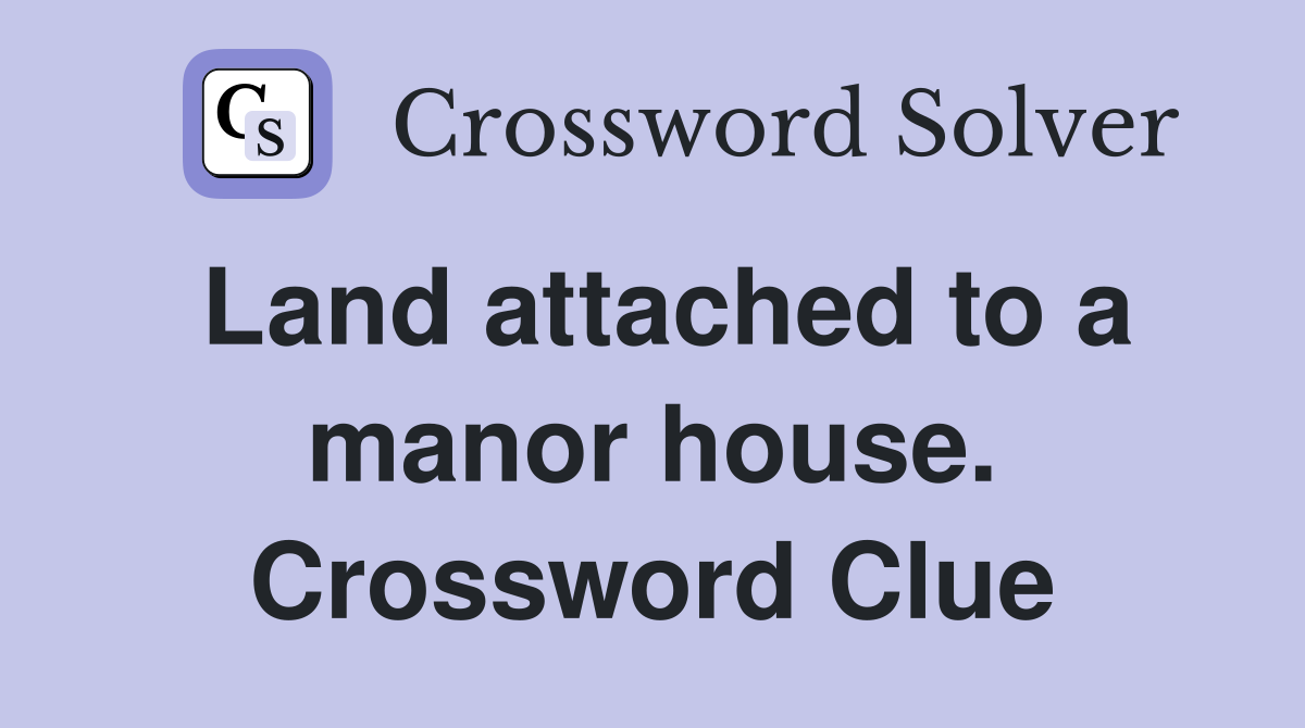 Land attached to a manor house. Crossword Clue